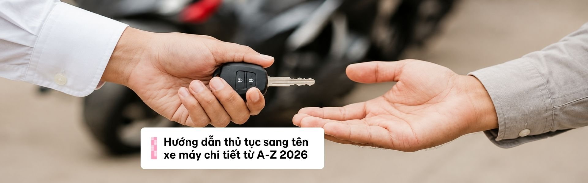 Hướng dẫn thủ tục sang tên xe máy chi tiết từ A-Z năm 2026