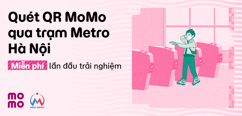 Quét QR MoMo qua trạm Metro Hà Nội - Miễn phí lần đầu trải nghiệm