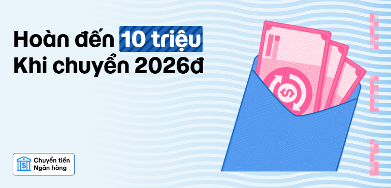 Hoàn tiền đến 10 TRIỆU khi chuyển 2.026Đ đến ngân hàng!