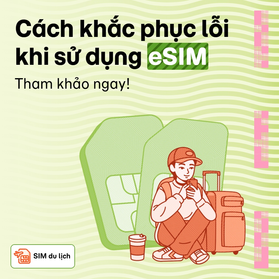 Cách khắc phục sự cố khi dùng eSIM du lịch