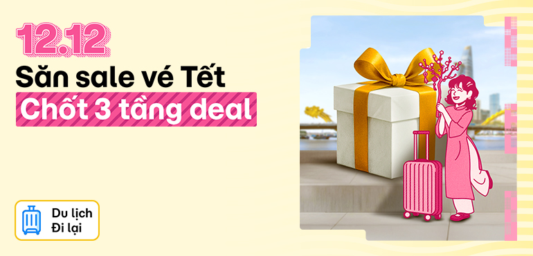 Sale 12.12 mở màn đại tiệc tri ân kết năm: Săn 3 tầng deal, vé Tết siêu hời!