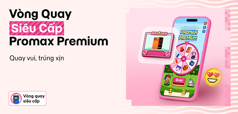 Vòng Quay Siêu Cấp Promax Premium - Quay vui, trúng thưởng xịn, tổng giải thưởng hơn 9 tỷ đồng!