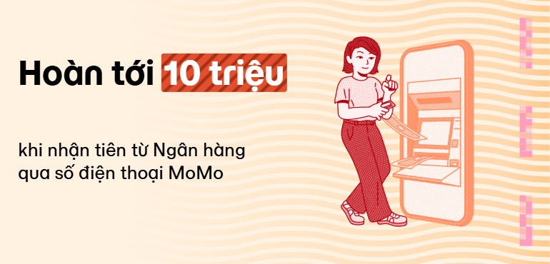 [NĂM MỚI] Hoàn tới 10 triệu khi nhận tiền từ ngân hàng của bạn bè qua số điện thoại MoMo (số tài khoản)