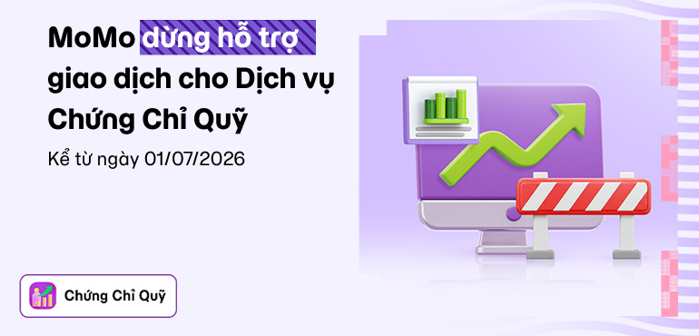 Thông báo: MoMo dừng hỗ trợ Dịch vụ Chứng Chỉ Quỹ từ 01/07/2026 và ra mắt mô hình mới Chứng Chỉ Quỹ CVS