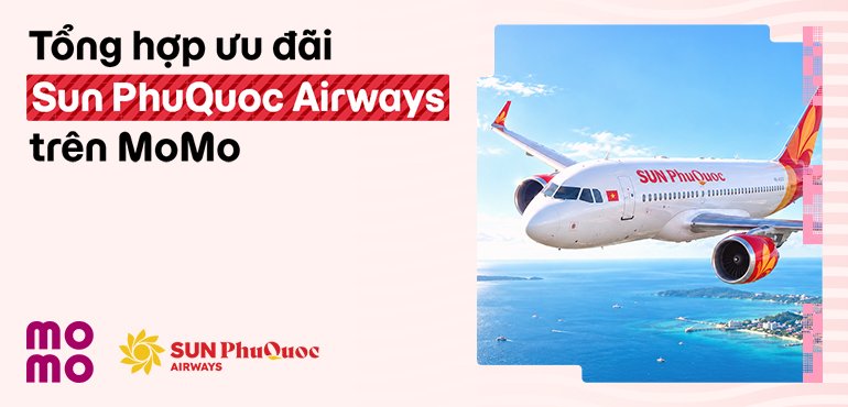 Tổng hợp ưu đãi Sun PhuQuoc Airways: Bay thả ga, không lo về giá!