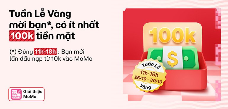 Tuần Lễ Vàng Mời Bạn trở lại: 100% nhận thưởng 100K hoặc 999K tiền mặt khi giới thiệu MoMo. Tổng thưởng 1 tỷ!