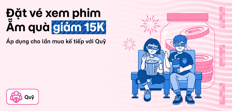Mua vé xem phim, Quỹ Đôi tặng quà giảm 15K cho lần kế tiếp!