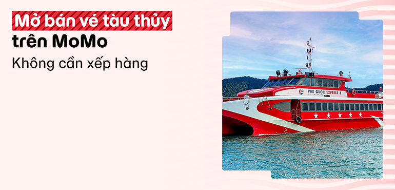 Đặt vé tàu thủy trên MoMo: Nhanh chóng, an toàn, chuẩn Châu Âu