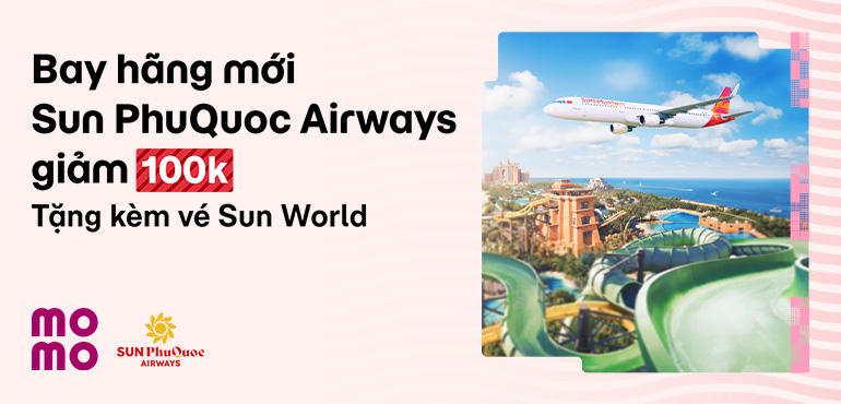 Trải nghiệm hãng bay mới Sun PhuQuoc Airways với ưu đãi 100.000đ từ MoMo Travel!