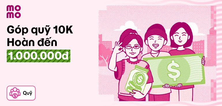 Góp Quỹ từ 10.000đ, MoMo hoàn tiền đến 1.000.000đ!