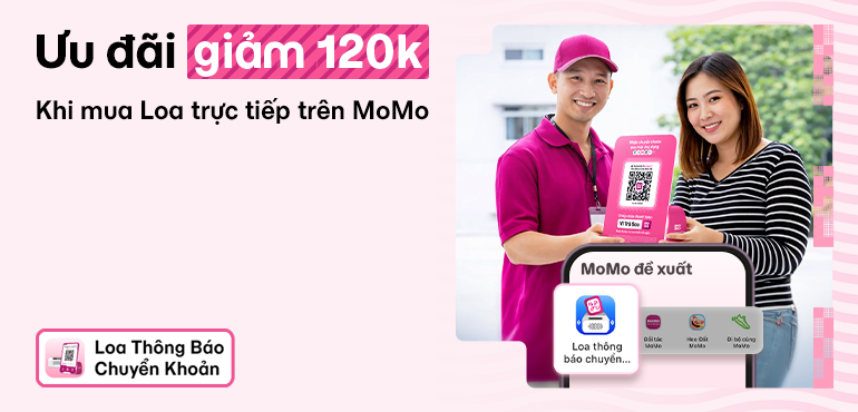 Mua Loa thông báo chuyển khoản trên MoMo, nhận ưu đãi giảm 120.000đ
