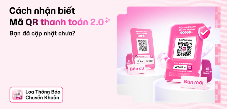 Mã QR thanh toán 2.0 - Cách nhận biết bạn đã cập nhật mã mới nhất chưa?