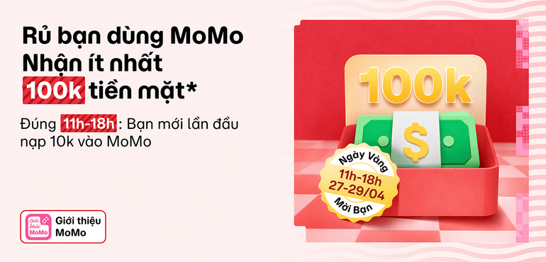 Ngày Vàng Mời Bạn trở lại: 100% nhận thưởng 100K hoặc 999K tiền mặt khi giới thiệu MoMo. Tổng thưởng 1 tỷ!