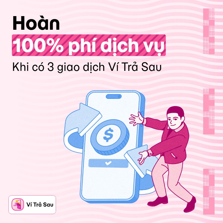 Ví Trả Sau hoàn 100% phí dịch vụ 3 tháng liên tiếp, thoải mái mua sắm, chi tiêu