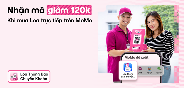 Mua Loa thông báo chuyển khoản trên MoMo, nhận ưu đãi giảm 120.000đ