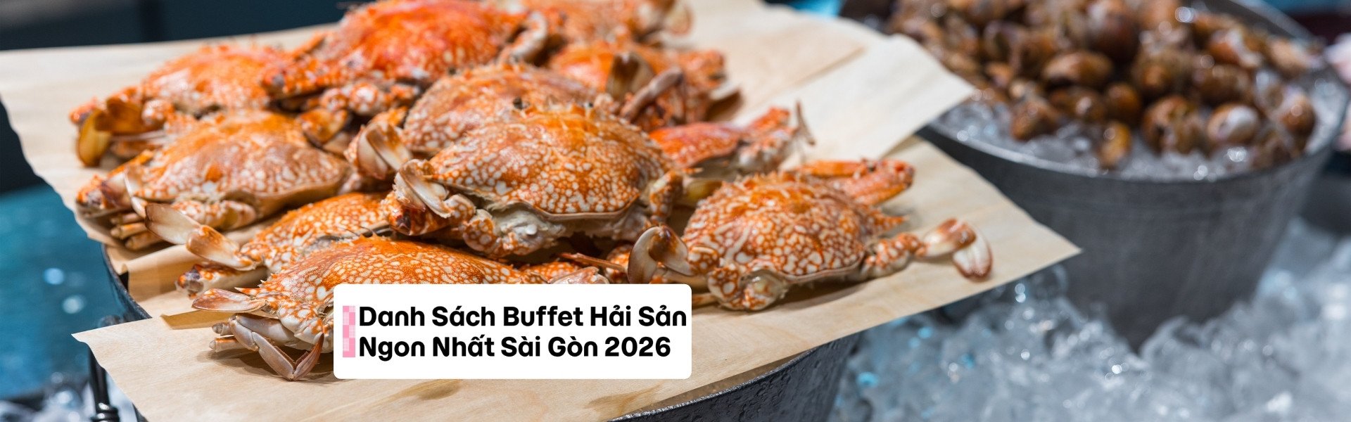 Danh Sách Buffet Hải Sản Ngon Nhất Sài Gòn 2026: Ăn Ở Đâu Cho Đáng Tiền?