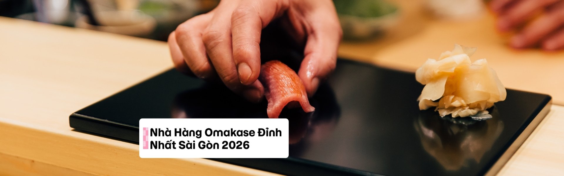 Danh sách Nhà Hàng Omakase Đỉnh Nhất Sài Gòn 2026