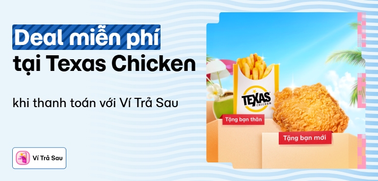 Ví Trả Sau khao miễn phí gà rán Texas và khoai tây chiên, lên kèo luôn!