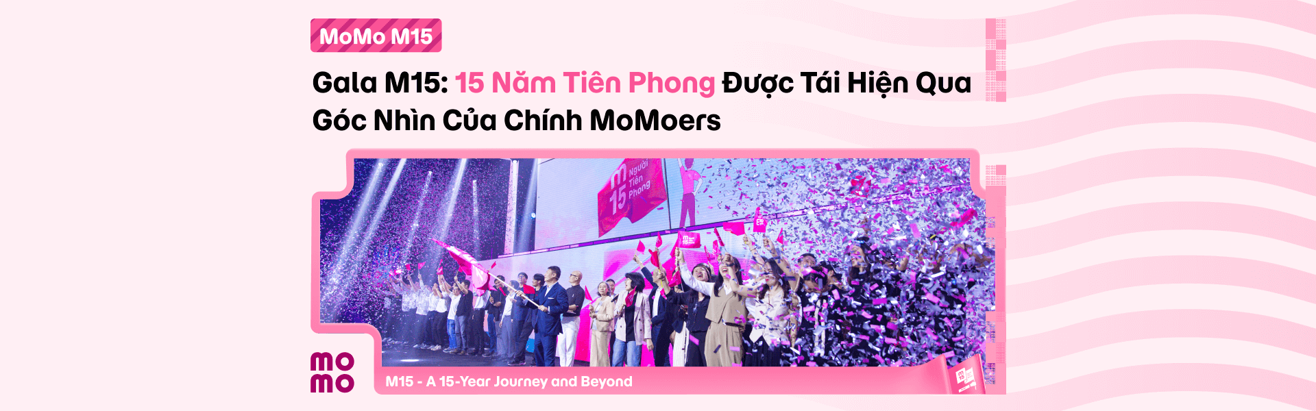 Gala M15: 15 Năm Tiên Phong Được Tái Hiện Qua Góc Nhìn Của Chính MoMoers