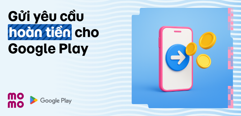 Hướng dẫn gửi yêu cầu hoàn tiền cho đơn hàng Google Play