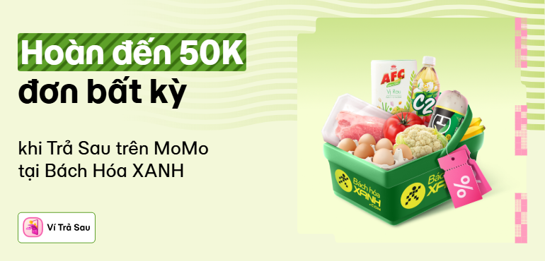 Hoàn tiền 10% tại Bách Hóa Xanh - Dùng Ví Trả Sau hời hơn mỗi ngày