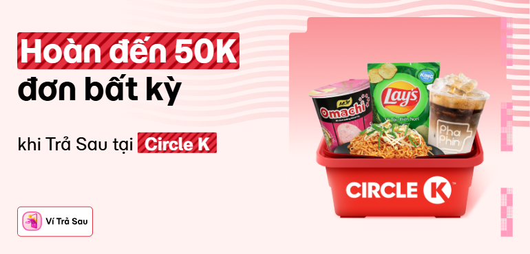Thanh toán Ví Trả Sau tại Circle K, nhận hoàn tiền đến 10%