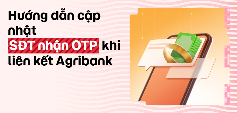 Hướng dẫn cập nhật SĐT nhận OTP liên kết Ngân hàng Agribank