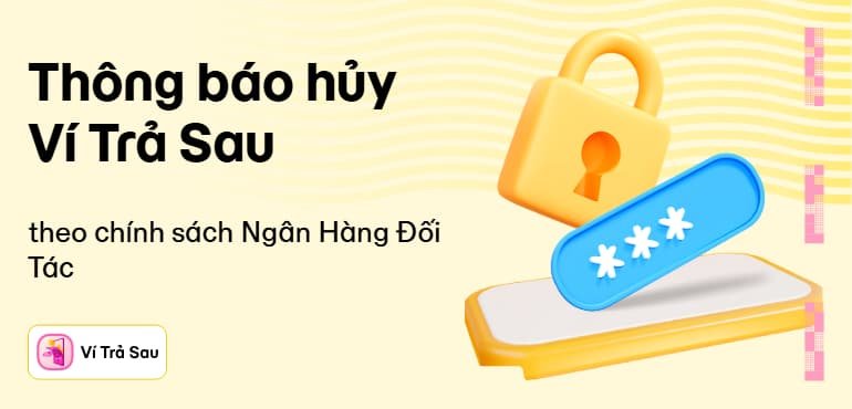 Thông báo hủy Ví Trả Sau theo chính sách của Ngân Hàng Đối Tác