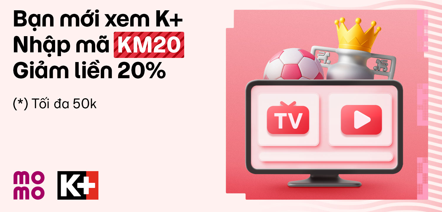 Nhập KM20 – Giảm 20% gói K+, xem bóng đá – phim hay khỏi nghĩ giá!