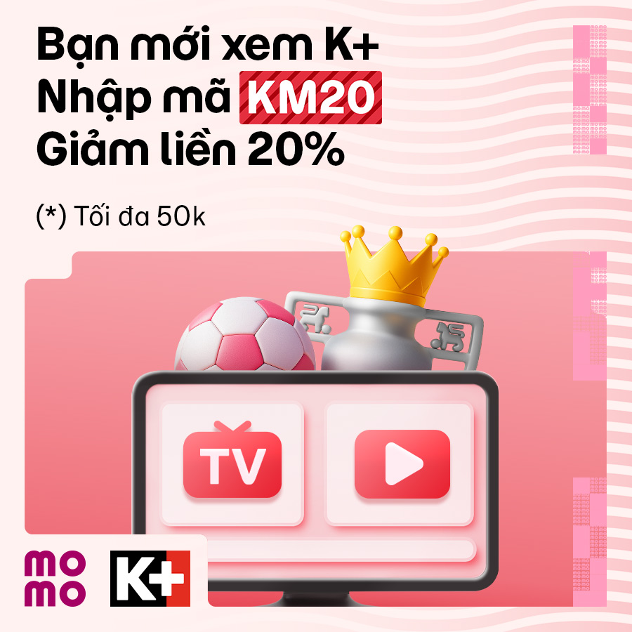 Nhập KM20 – Giảm 20% gói K+, xem bóng đá – phim hay khỏi nghĩ giá!