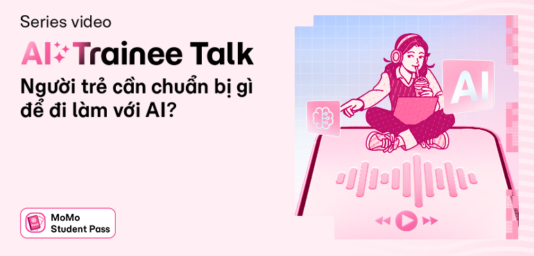 AI Trainee Talk: Khám phá thế giới AI và chuẩn bị hành trang vững chắc cho tương lai cùng Student Pass.