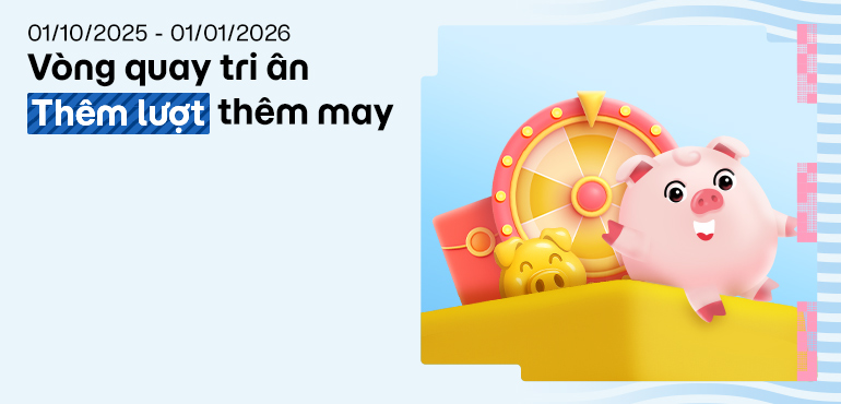 17H ngày 01.10.2025 đến 17H ngày 01.01.2026: Thêm lượt quay - Thêm quà hay chỉ có tại Vòng quay tri ân cuối năm!