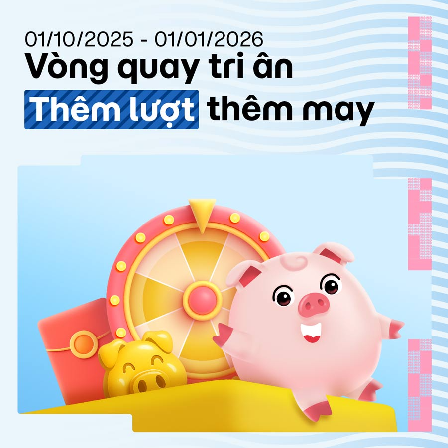 17H ngày 01.10.2025 đến 17H ngày 01.01.2026: Thêm lượt quay - Thêm quà hay chỉ có tại Vòng quay tri ân cuối năm!