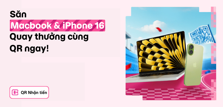 Quay thưởng cùng QR Nhận tiền - Săn liền tay Macbook Air, iPhone 16!