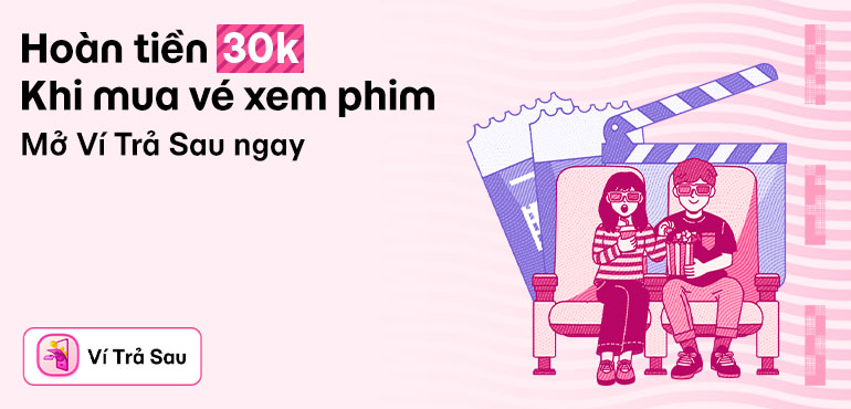 Ví Trả Sau tặng quà bạn mới: Hoàn 30k mua vé xem phim tại tất cả các rạp