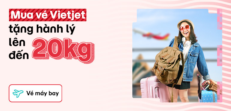 Đặt vé máy bay Vietjet Air Quốc Tế: Tặng thêm 20kg hành lý ký gửi cực tiện!