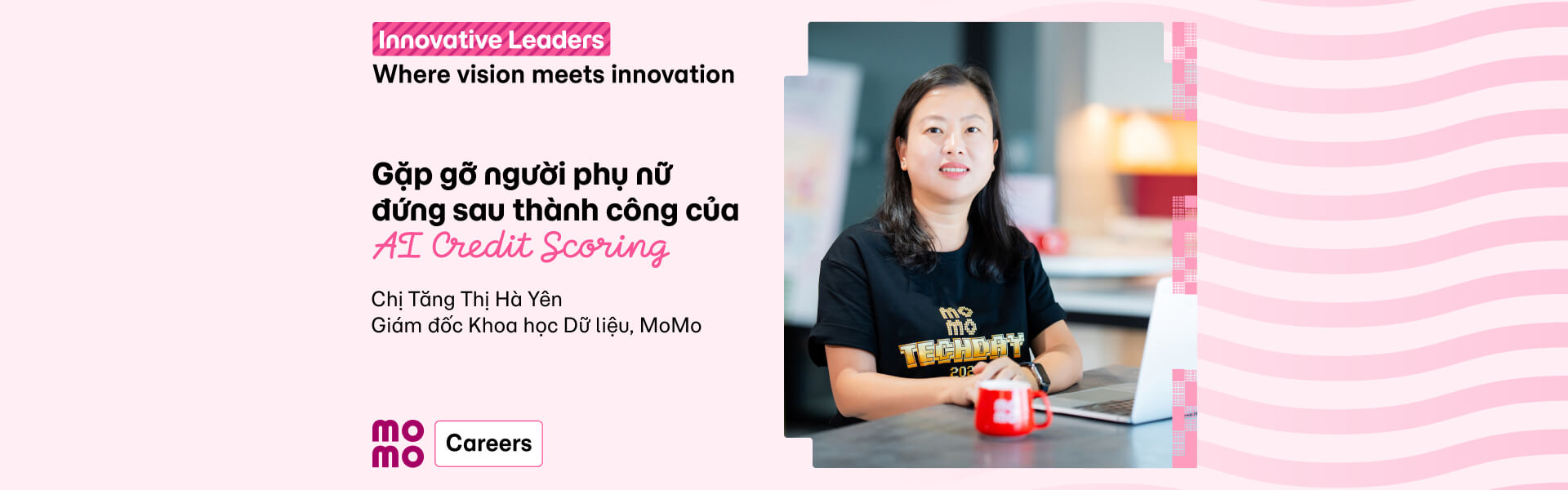 [Innovative Leaders - Where vision meets innovation] Gặp gỡ người phụ nữ đứng sau thành công của AI Credit Scoring tại MoMo
