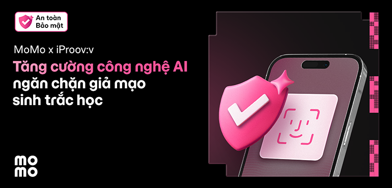 MoMo – Tập đoàn Fintech hàng đầu Việt Nam hợp tác cùng iProov, tăng cường bảo mật sinh trắc học, bảo vệ hàng chục triệu người dùng trước gian lận số