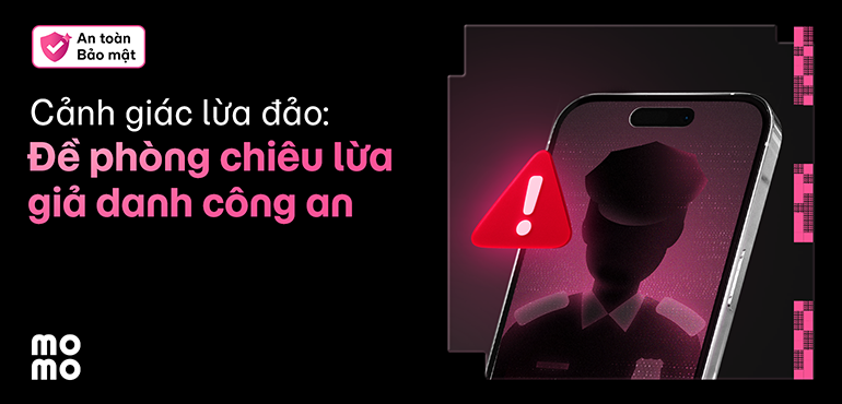 MoMo nhắc bạn cảnh giác chiêu trò giả mạo công an