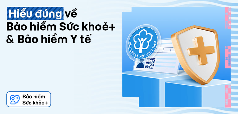 Bảo hiểm Sức khoẻ+ và Bảo hiểm Y tế khác gì nhau? Hiểu đúng để bảo vệ đủ