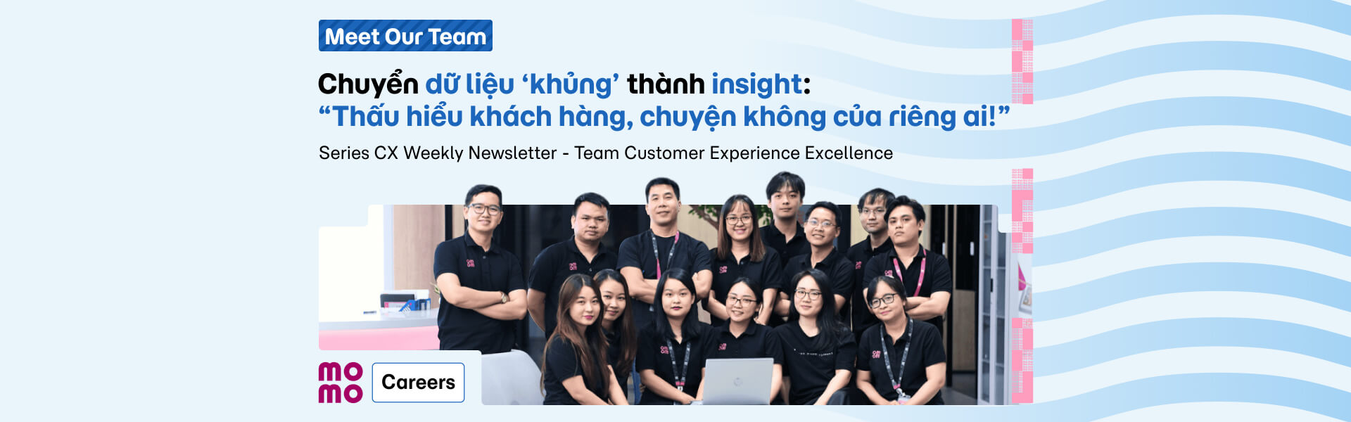 [Meet Our Team] Team CEE - Chuyển dữ liệu ‘khủng’ thành insight: “Thấu hiểu khách hàng, chuyện không của riêng ai!”