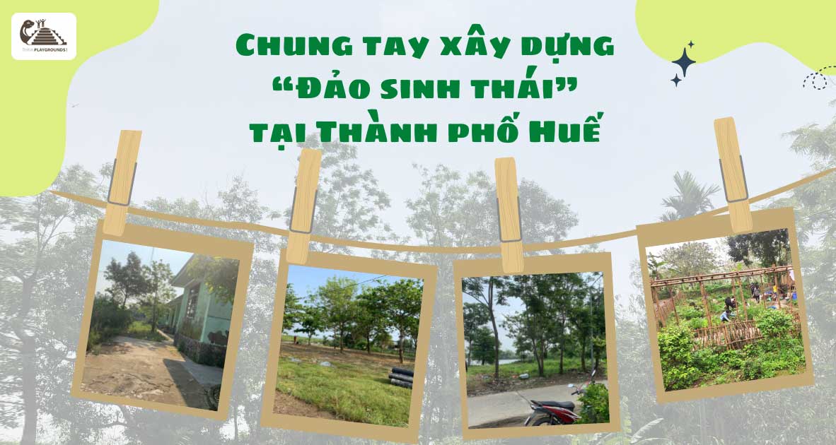 Think Playgrounds, CCRD và cộng đồng cùng chung tay cải tạo 3 không gian công cộng theo mô hình “Đảo sinh thái” tại Thành phố Huế.