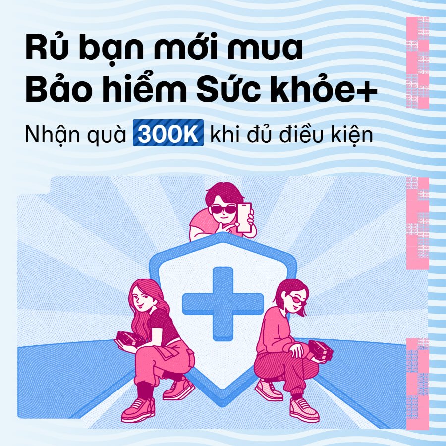 Giới thiệu bạn mới mua Bảo hiểm Sức khỏe+ thành công, nhận ngay 300K