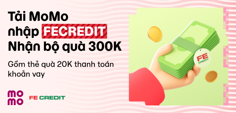 Tải MoMo nhập FECREDIT: Quà 300.000đ về tay, khoản vay nhẹ gánh