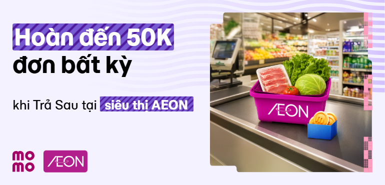Thanh toán MoMo tại AEON, nhận hoàn tiền 10% với Ví Trả Sau