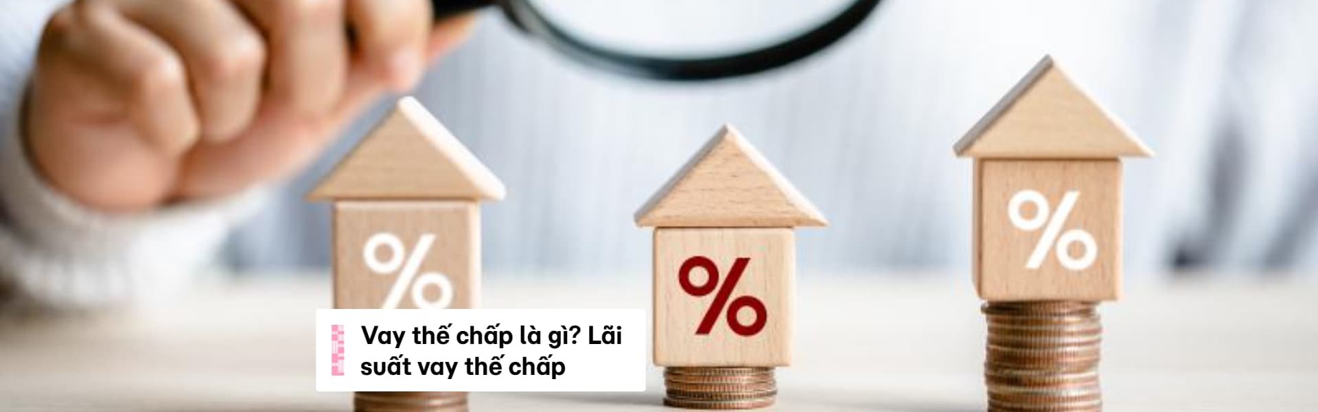 Vay thế chấp là gì? Lãi suất vay thế chấp như thế nào?