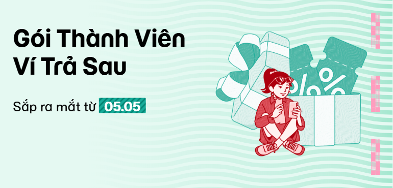 Sắp ra mắt: Gói Thành Viên Ví Trả Sau - Để mỗi lần dùng đều có lợi hơn!