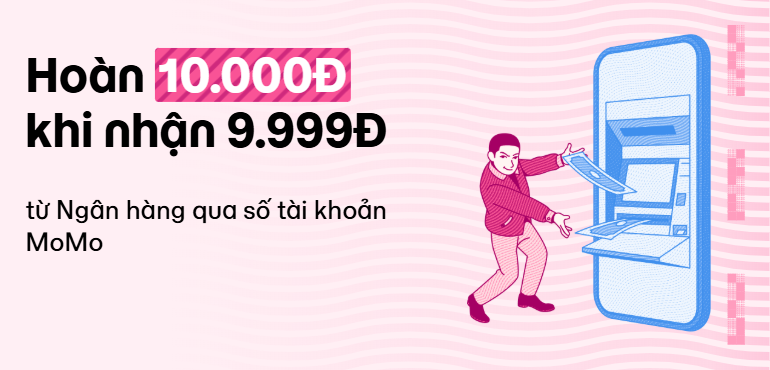 [NĂM MỚI] Hoàn tiền 10K khi nhận 9.999Đ từ ngân hàng qua số tài khoản MoMo.