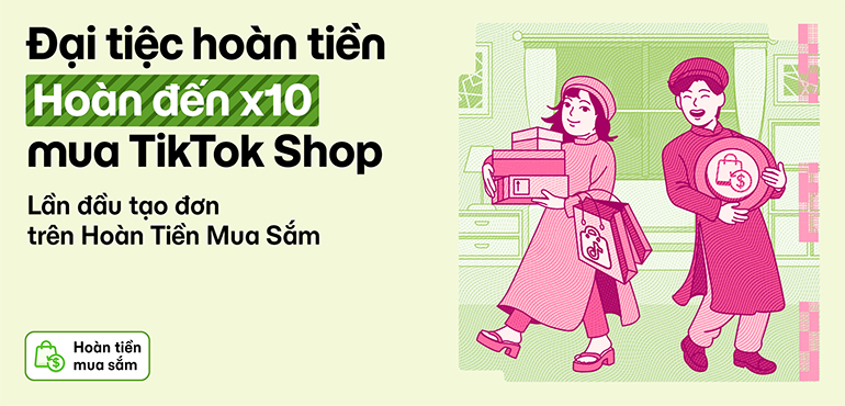 Tuần lễ vàng Hoàn Tiền Mua Sắm: Hoàn đến x10 lần khi mua TikTok Shop