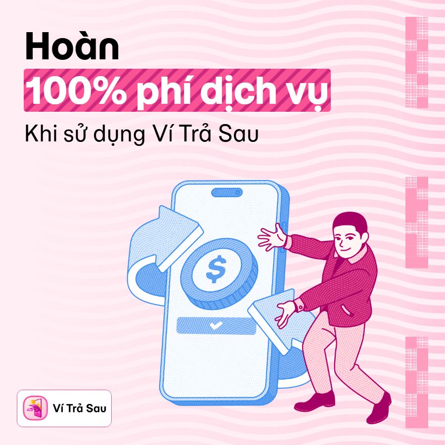 Ví Trả Sau hoàn 100% phí dịch vụ 3 tháng liên tiếp, thoải mái mua sắm, chi tiêu